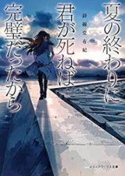 [Novel] 夏の終わりに君が死ねば完璧だったから [Natsu no Owari ni Kimi ga Shineba Kanpeki Datta Kara]